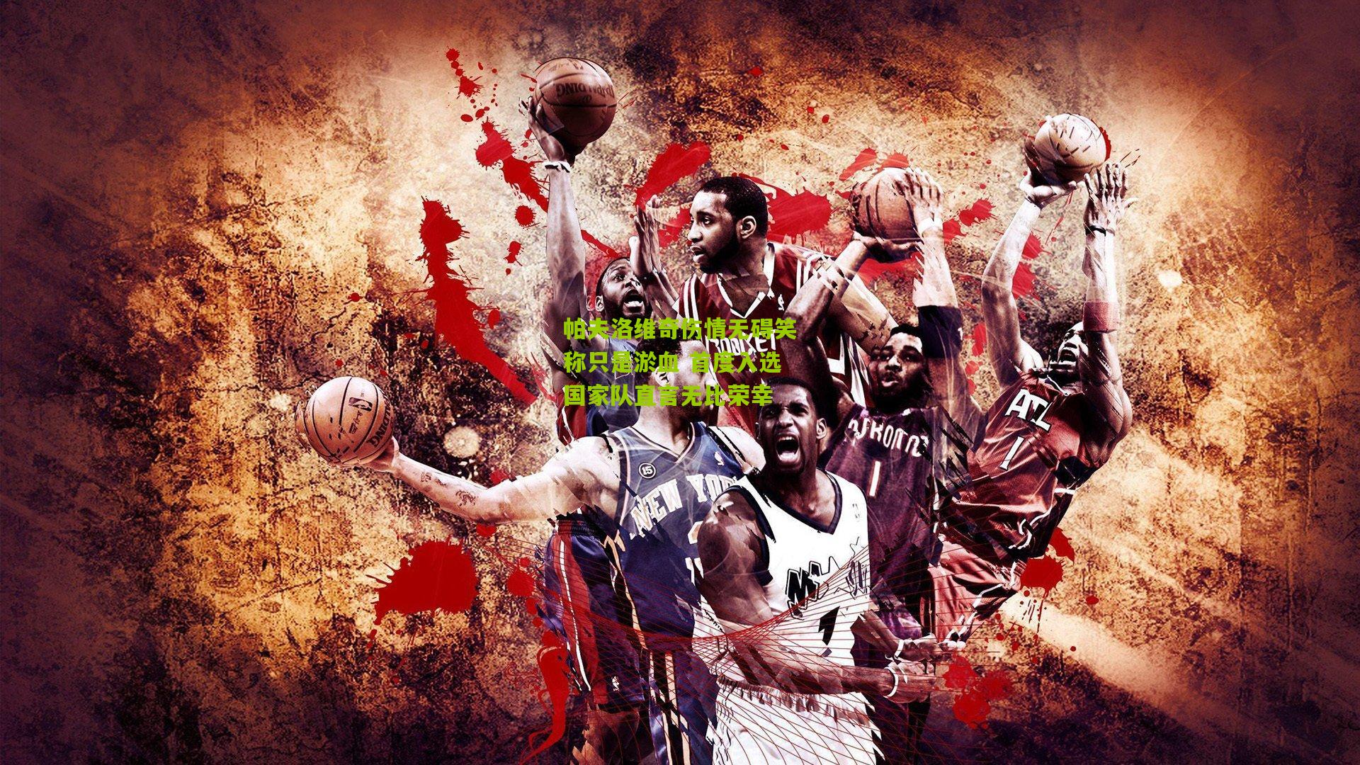 帕夫洛维奇伤情无碍笑称只是淤血 首度入选国家队直言无比荣幸