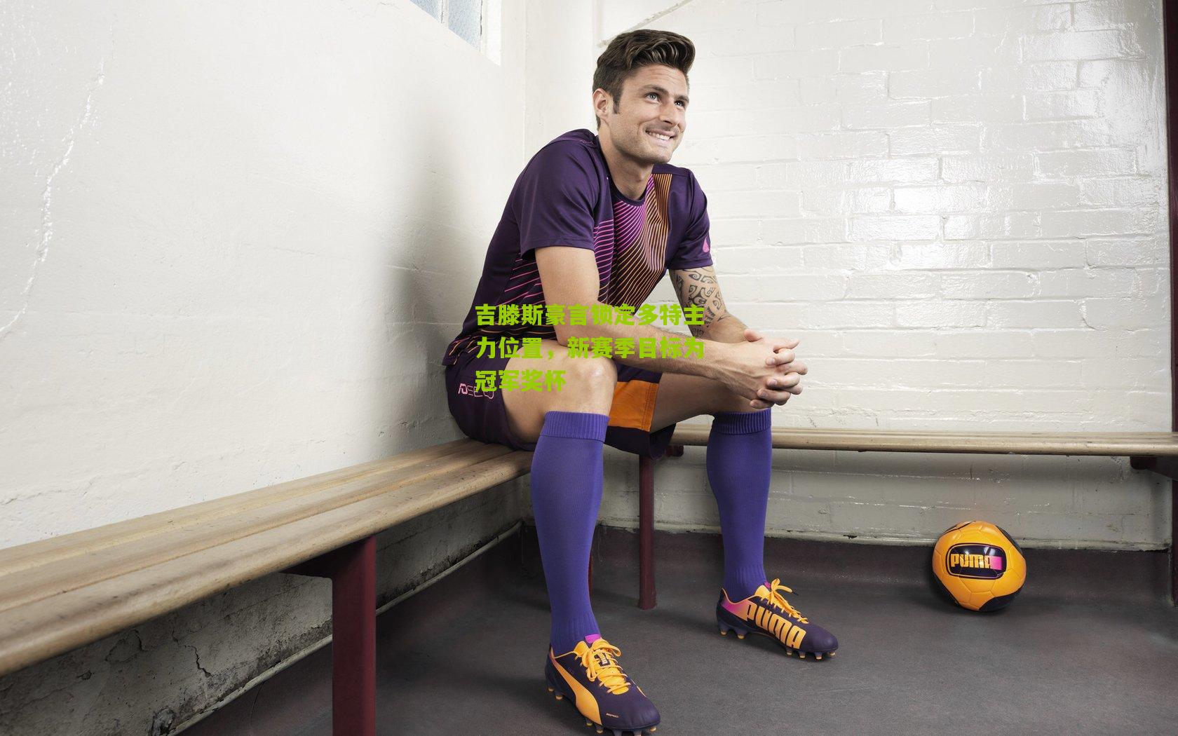 吉滕斯豪言锁定多特主力位置，新赛季目标为冠军奖杯