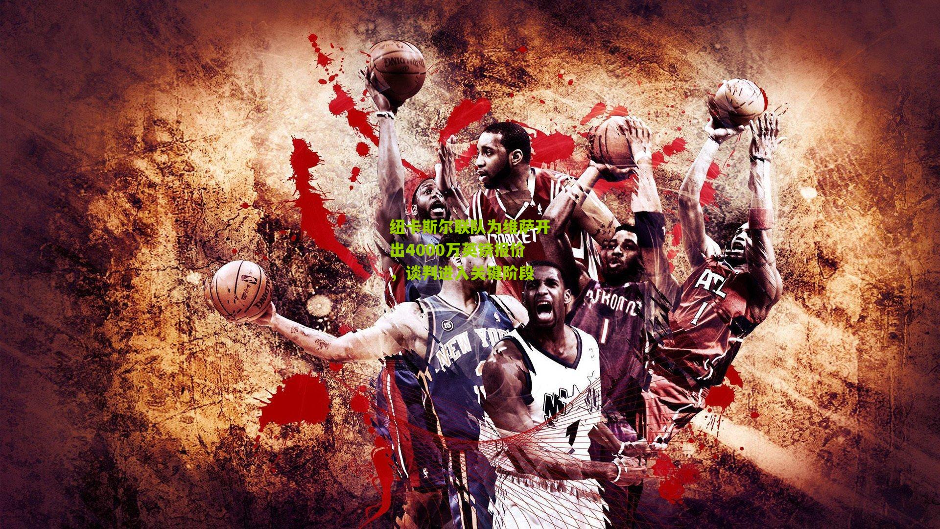 纽卡斯尔联队为维萨开出4000万英镑报价，谈判进入关键阶段