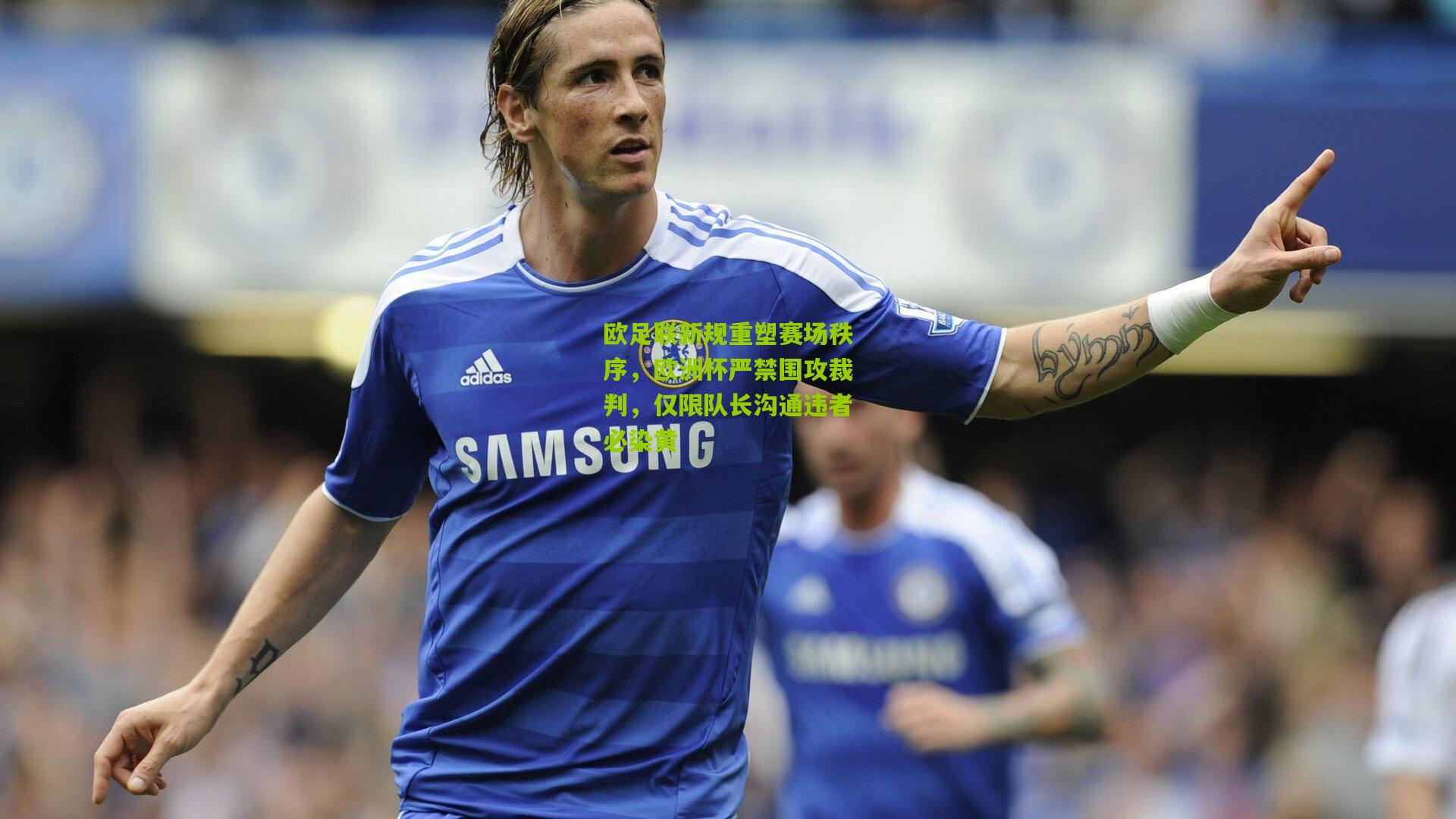 欧足联新规重塑赛场秩序，欧洲杯严禁围攻裁判，仅限队长沟通违者必染黄