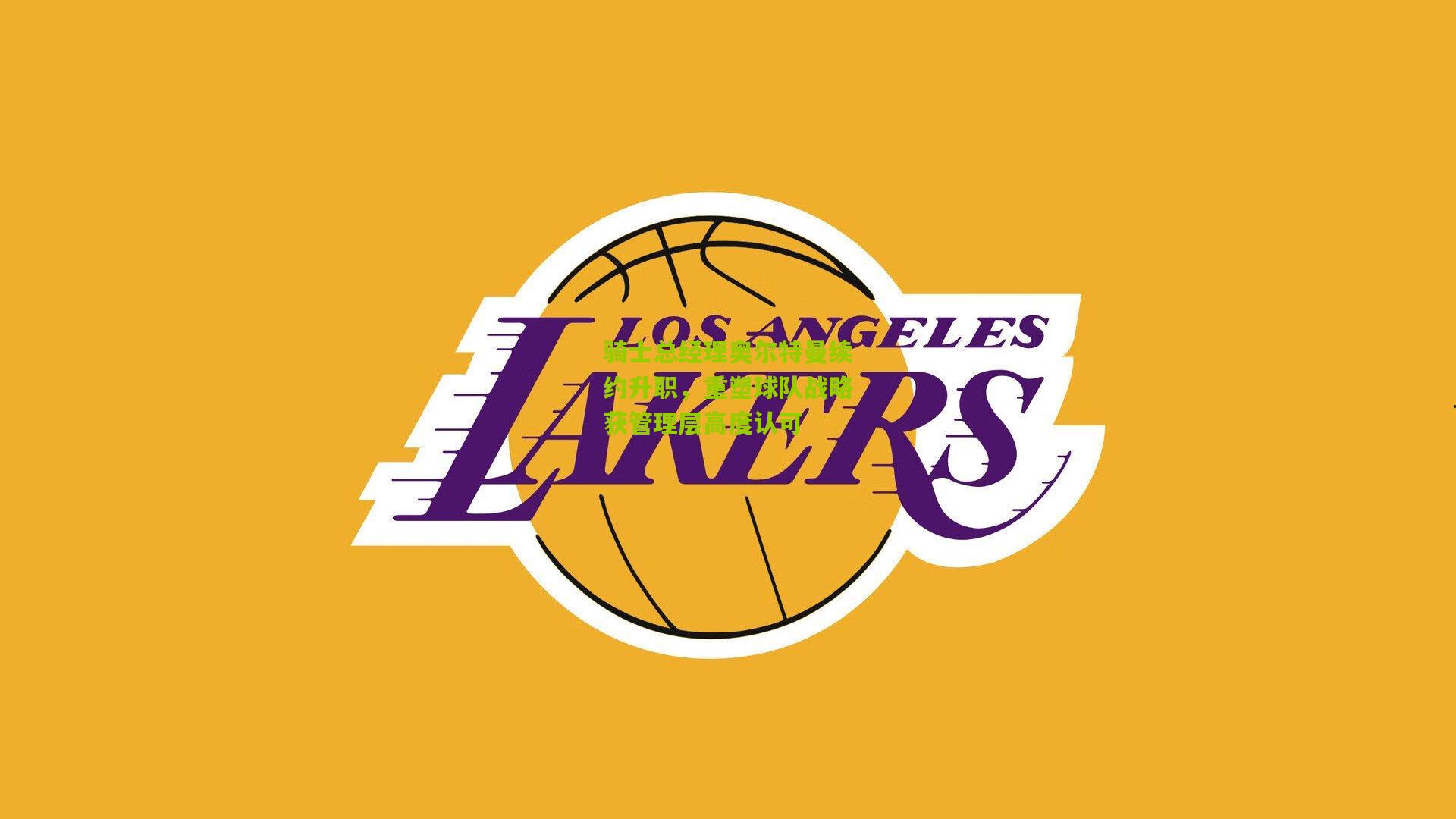 骑士总经理奥尔特曼续约升职，重塑球队战略获管理层高度认可