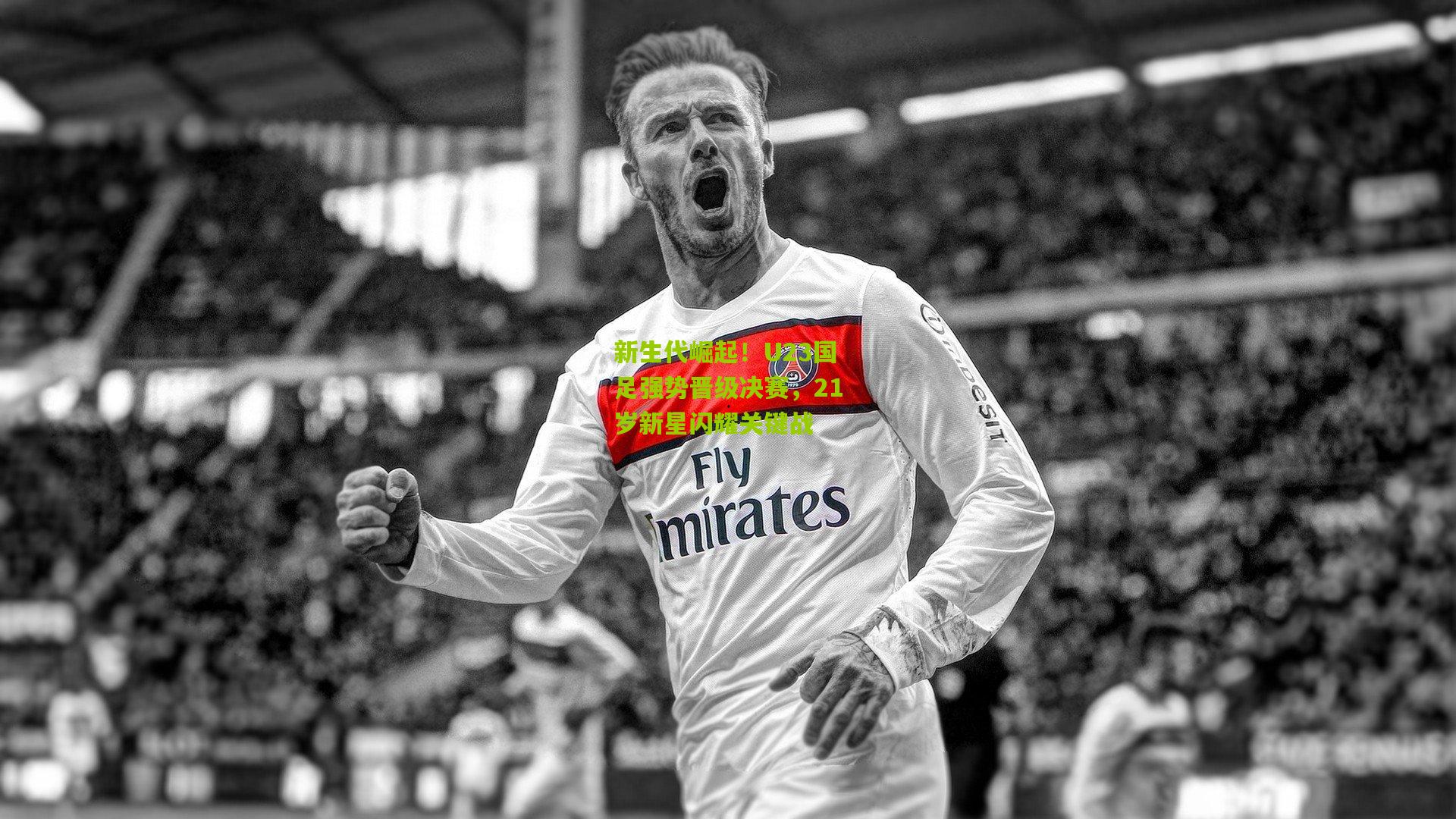 新生代崛起！U23国足强势晋级决赛，21岁新星闪耀关键战